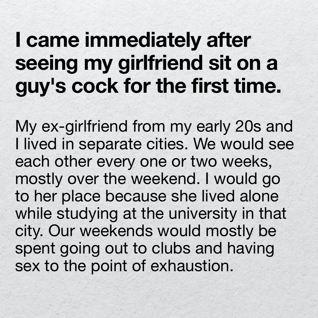 I came immediately after seeing my girlfriend sit on a guy’s cock for the first time. PART 1