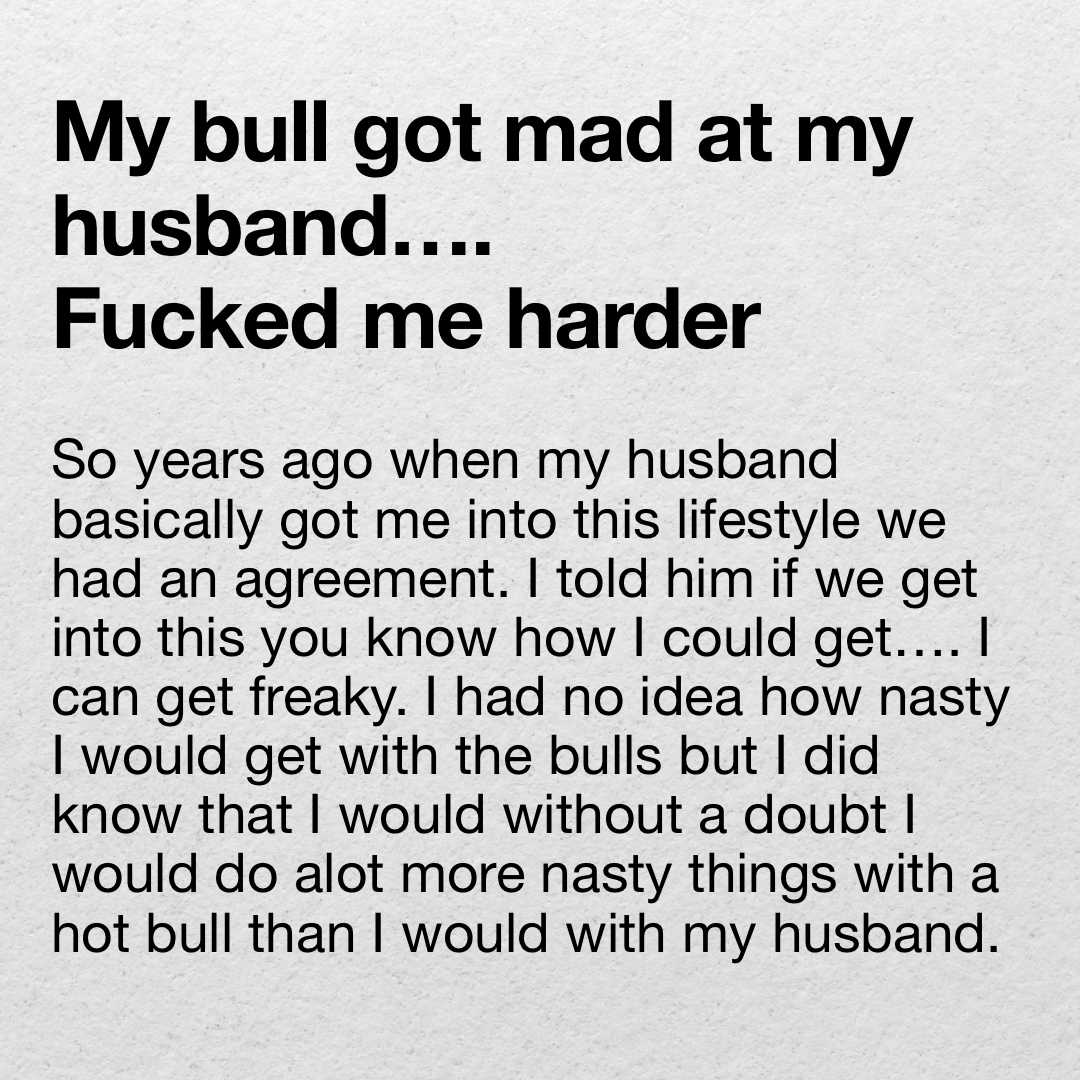My bull got mad at my husband…. Fucked me harder
