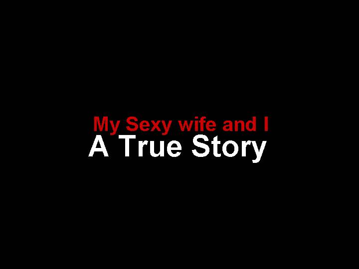 Text on a black background stating 'My Sexy wife and I A True Story' in red and white fonts.